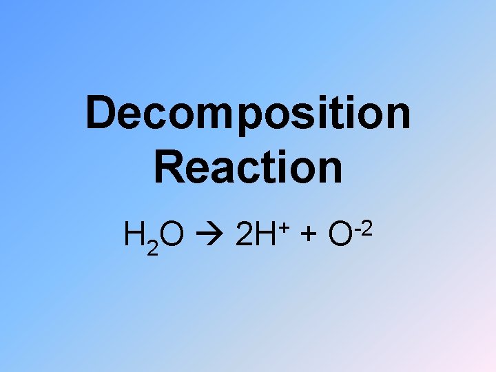 Decomposition Reaction H 2 O + 2 H + -2 O 