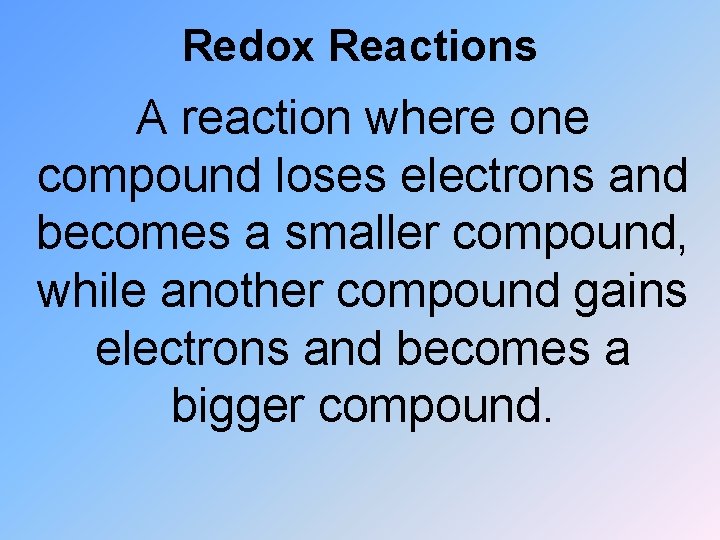 Redox Reactions A reaction where one compound loses electrons and becomes a smaller compound,