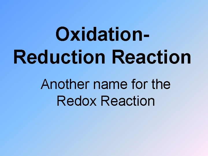 Oxidation. Reduction Reaction Another name for the Redox Reaction 