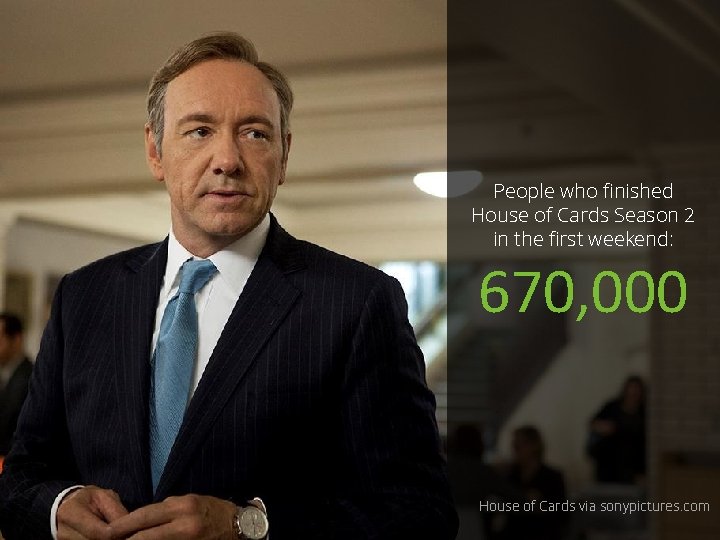 People who finished House of Cards Season 2 in the first weekend: 670, 000