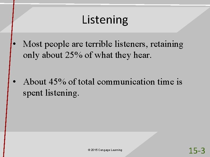 Listening • Most people are terrible listeners, retaining only about 25% of what they