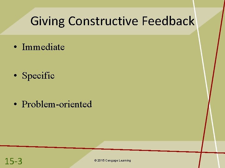 Giving Constructive Feedback • Immediate • Specific • Problem-oriented 15 -3 © 2015 Cengage