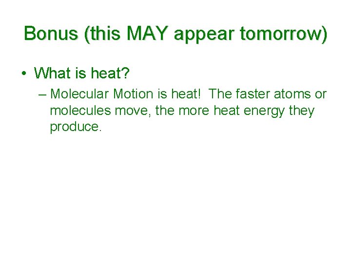 Bonus (this MAY appear tomorrow) • What is heat? – Molecular Motion is heat!