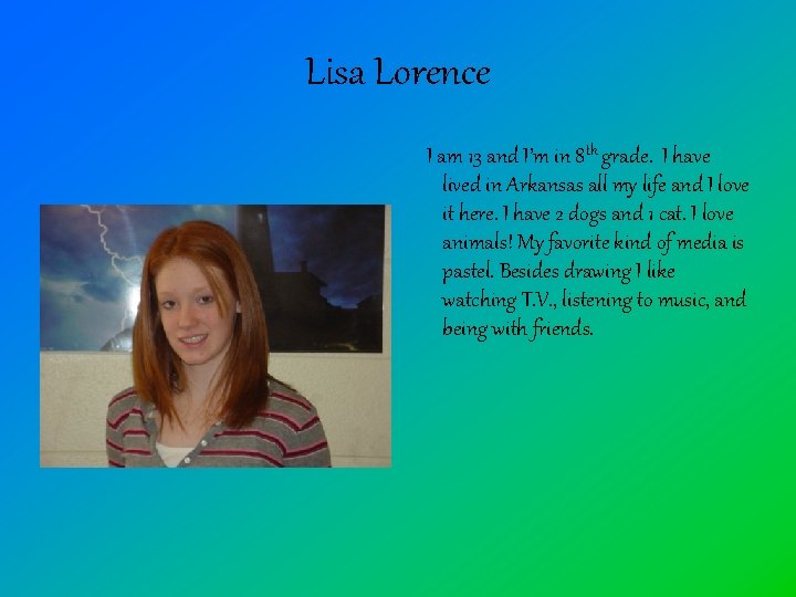 Lisa Lorence I am 13 and I’m in 8 th grade. I have lived