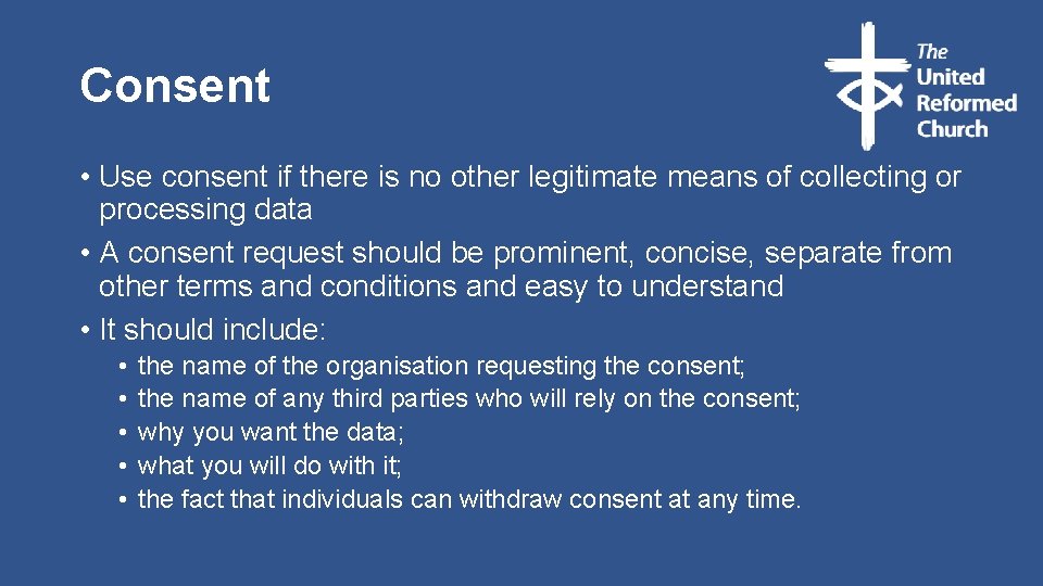 Consent • Use consent if there is no other legitimate means of collecting or