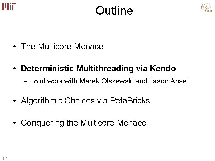 Outline • The Multicore Menace • Deterministic Multithreading via Kendo – Joint work with Outline • The Multicore Menace • Deterministic Multithreading via Kendo – Joint work with