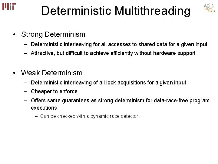Deterministic Multithreading • Strong Determinism – Deterministic interleaving for all accesses to shared data Deterministic Multithreading • Strong Determinism – Deterministic interleaving for all accesses to shared data