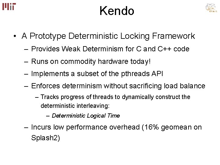 Kendo • A Prototype Deterministic Locking Framework – Provides Weak Determinism for C and Kendo • A Prototype Deterministic Locking Framework – Provides Weak Determinism for C and