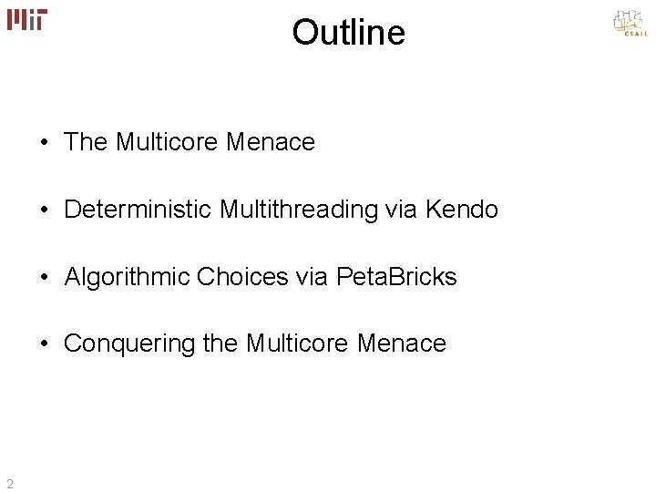 Outline • The Multicore Menace • Deterministic Multithreading via Kendo • Algorithmic Choices via Outline • The Multicore Menace • Deterministic Multithreading via Kendo • Algorithmic Choices via