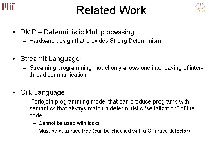 Related Work • DMP – Deterministic Multiprocessing – Hardware design that provides Strong Determinism Related Work • DMP – Deterministic Multiprocessing – Hardware design that provides Strong Determinism