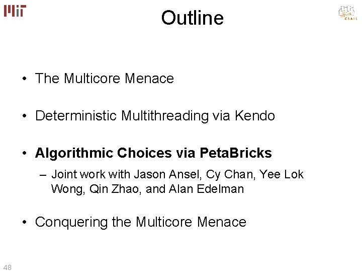 Outline • The Multicore Menace • Deterministic Multithreading via Kendo • Algorithmic Choices via Outline • The Multicore Menace • Deterministic Multithreading via Kendo • Algorithmic Choices via