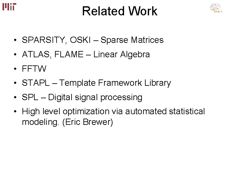 Related Work • SPARSITY, OSKI – Sparse Matrices • ATLAS, FLAME – Linear Algebra Related Work • SPARSITY, OSKI – Sparse Matrices • ATLAS, FLAME – Linear Algebra