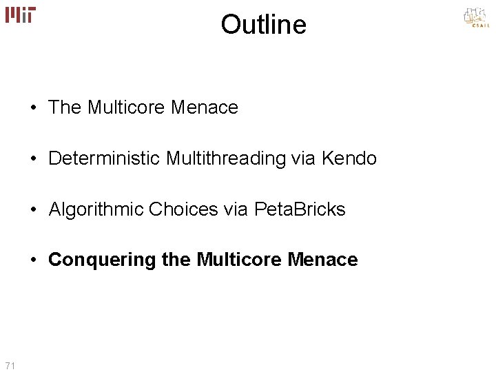 Outline • The Multicore Menace • Deterministic Multithreading via Kendo • Algorithmic Choices via Outline • The Multicore Menace • Deterministic Multithreading via Kendo • Algorithmic Choices via