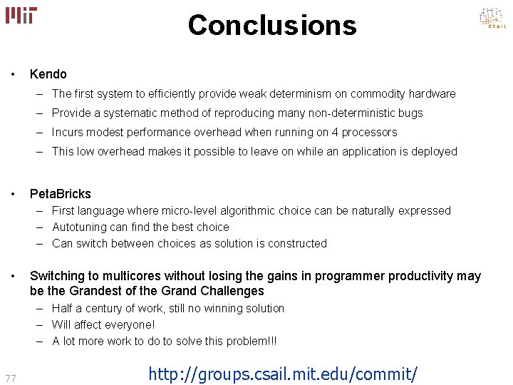 Conclusions • Kendo – The first system to efficiently provide weak determinism on commodity Conclusions • Kendo – The first system to efficiently provide weak determinism on commodity