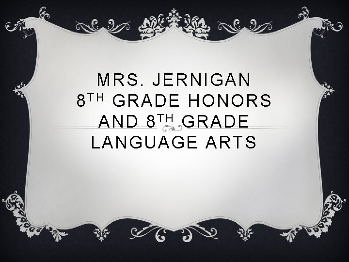 MRS. JERNIGAN 8 T H GRADE HONORS AND 8 T H GRADE LANGUAGE ARTS