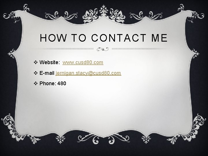 HOW TO CONTACT ME v Website: www. cusd 80. com v E-mail jernigan. stacy@cusd