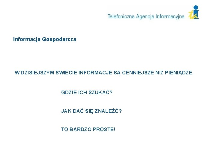 Informacja Gospodarcza W DZISIEJSZYM ŚWIECIE INFORMACJE SĄ CENNIEJSZE NIŻ PIENIĄDZE. GDZIE ICH SZUKAĆ? JAK Informacja Gospodarcza W DZISIEJSZYM ŚWIECIE INFORMACJE SĄ CENNIEJSZE NIŻ PIENIĄDZE. GDZIE ICH SZUKAĆ? JAK
