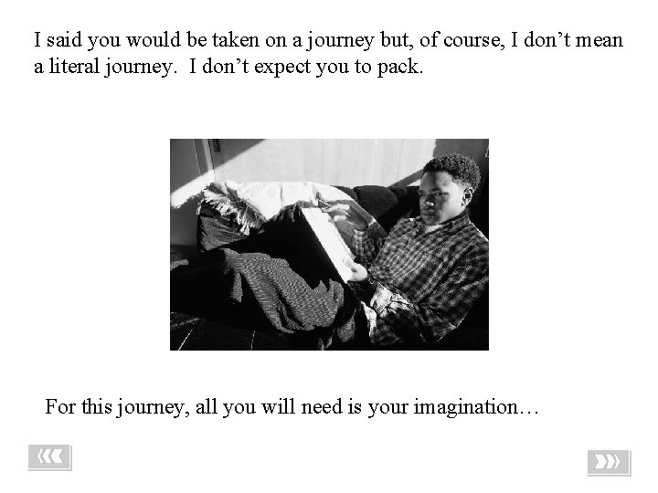 I said you would be taken on a journey but, of course, I don’t