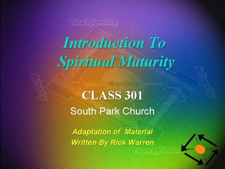 Introduction To Spiritual Maturity CLASS 301 South Park Church Adaptation of Material Written By