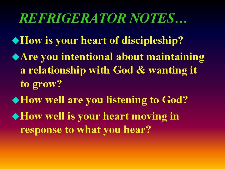 REFRIGERATOR NOTES… u. How is your heart of discipleship? u. Are you intentional about