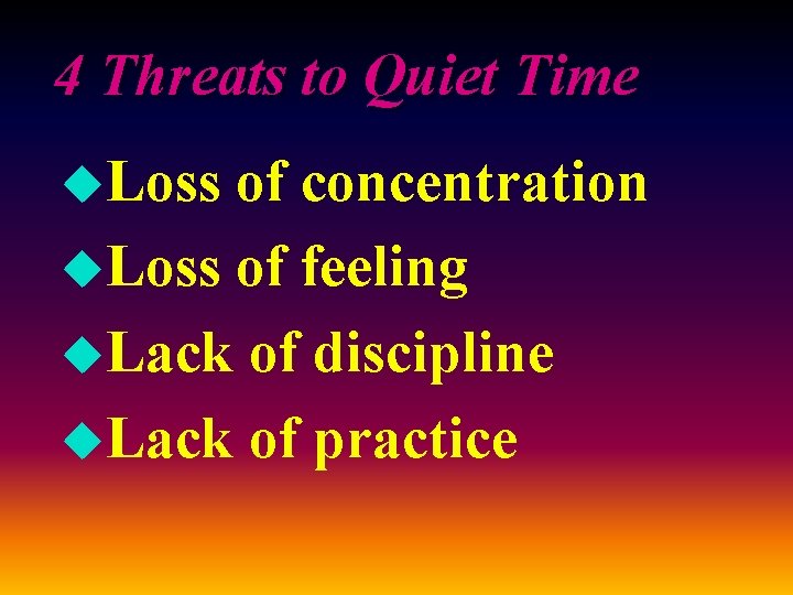 4 Threats to Quiet Time u. Loss of concentration u. Loss of feeling u.