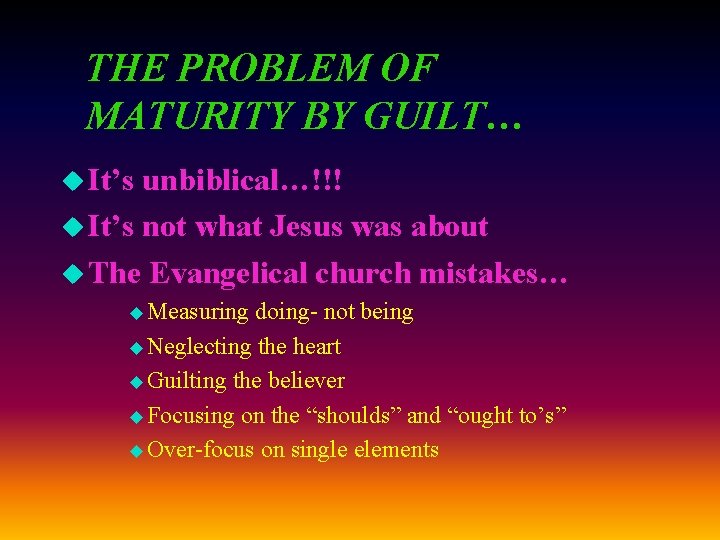 THE PROBLEM OF MATURITY BY GUILT… u It’s unbiblical…!!! u It’s not what Jesus