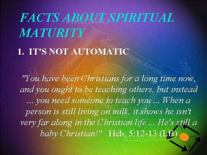 FACTS ABOUT SPIRITUAL MATURITY 1. IT'S NOT AUTOMATIC "You have been Christians for a