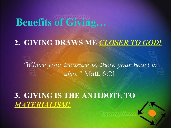 Benefits of Giving… 2. GIVING DRAWS ME CLOSER TO GOD! "Where your treasure is,