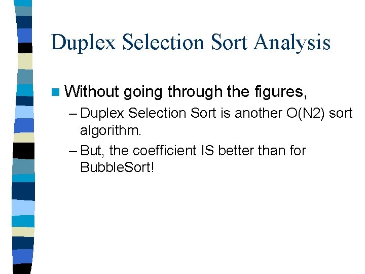 Duplex Selection Sort Analysis n Without going through the figures, – Duplex Selection Sort