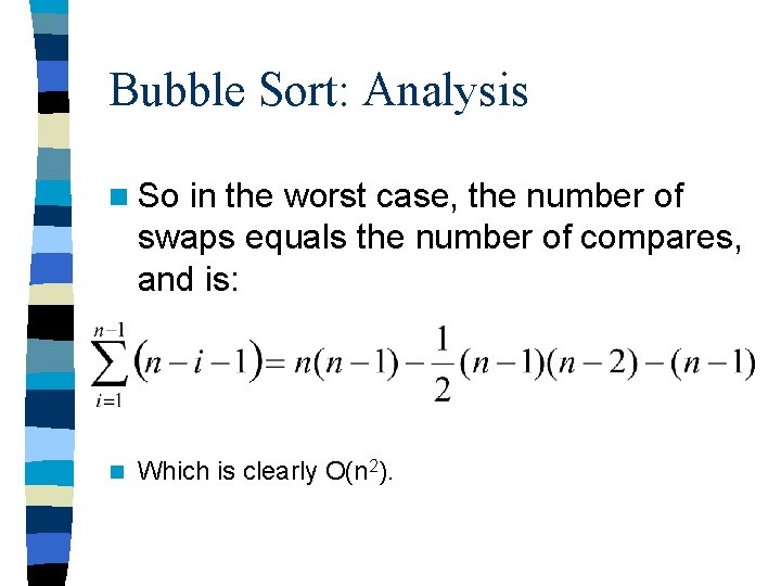 Bubble Sort: Analysis n So in the worst case, the number of swaps equals