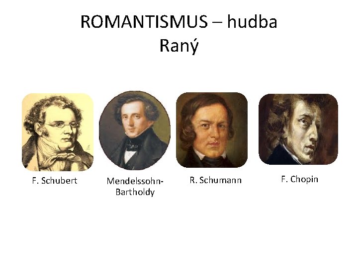 ROMANTISMUS – hudba Raný F. Schubert Mendelssohn. Bartholdy R. Schumann F. Chopin 