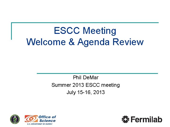 ESCC Meeting Welcome & Agenda Review Phil De. Mar Summer 2013 ESCC meeting July