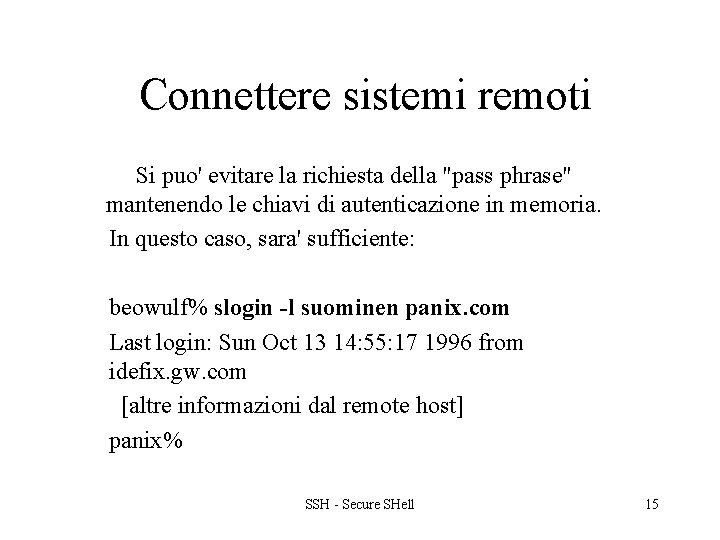 Connettere sistemi remoti Si puo' evitare la richiesta della "pass phrase" mantenendo le chiavi