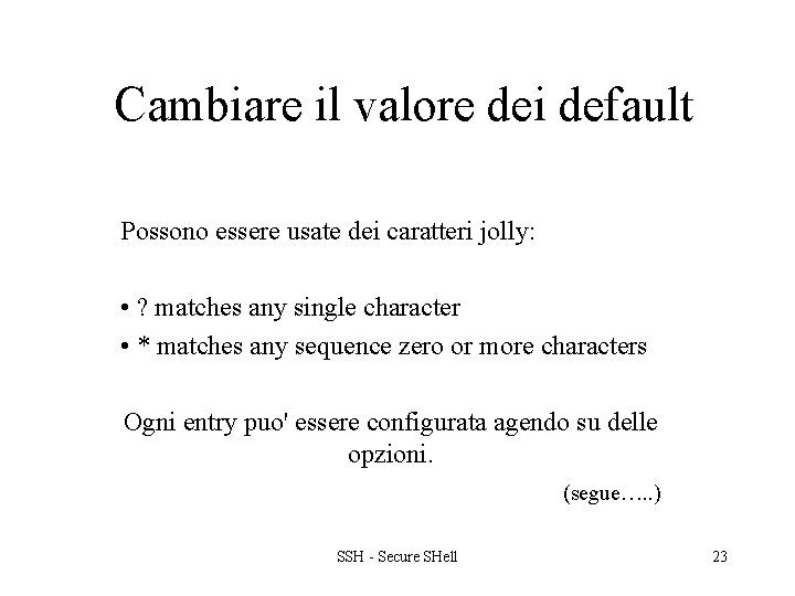 Cambiare il valore dei default Possono essere usate dei caratteri jolly: • ? matches