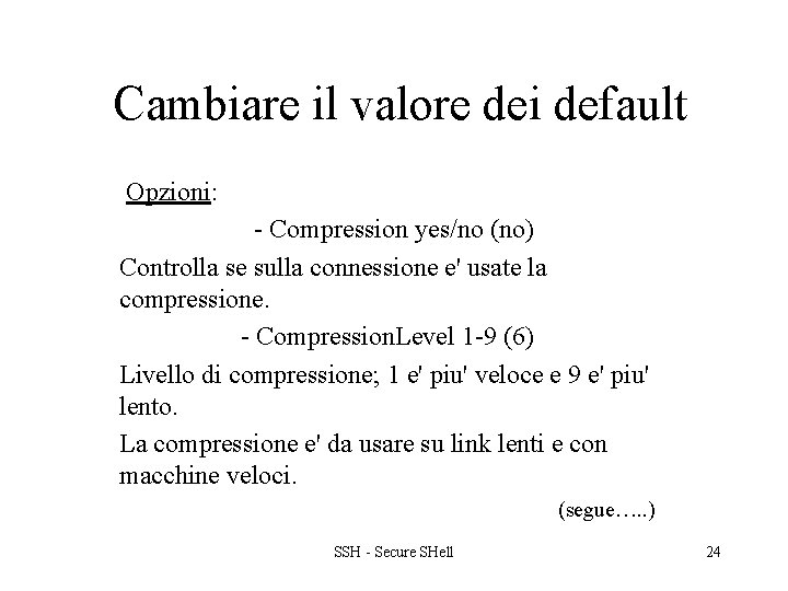 Cambiare il valore dei default Opzioni: - Compression yes/no (no) Controlla se sulla connessione