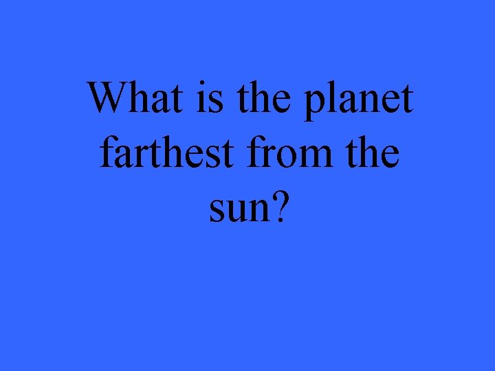 What is the planet farthest from the sun? 