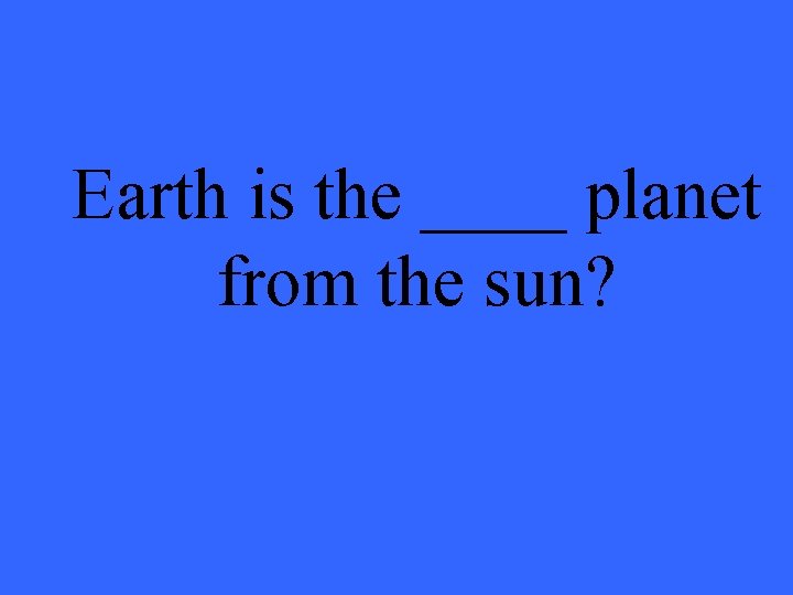 Earth is the ____ planet from the sun? 