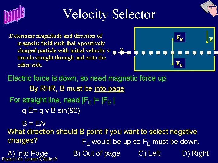 Velocity Selector Determine magnitude and direction of magnetic field such that a positively charged