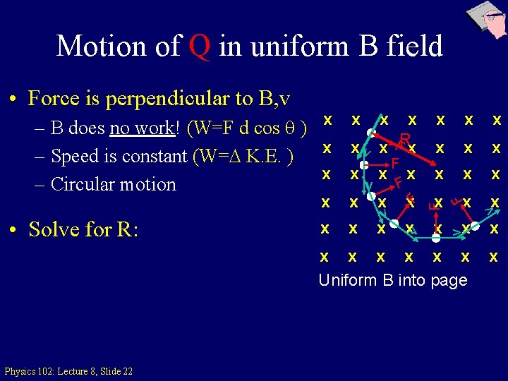 Motion of Q in uniform B field • Force is perpendicular to B, v