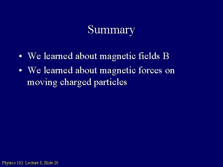 Summary • We learned about magnetic fields B • We learned about magnetic forces