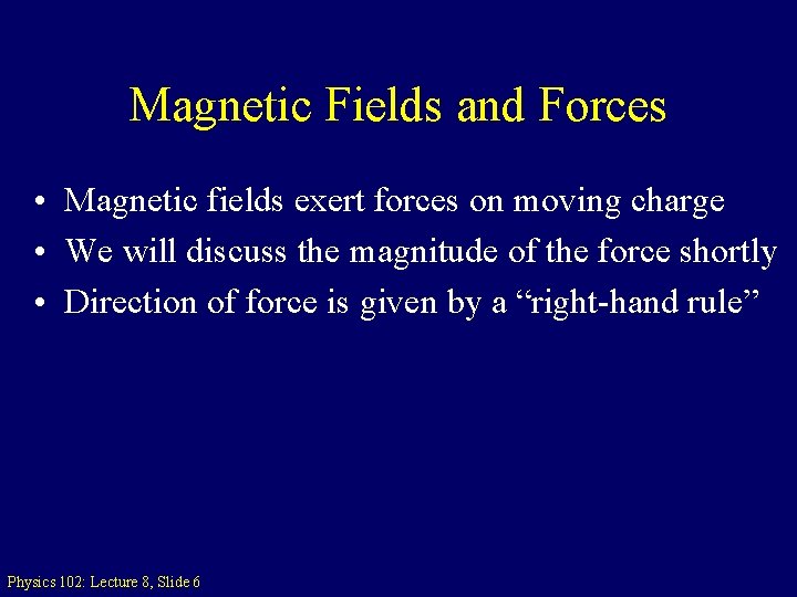 Magnetic Fields and Forces • Magnetic fields exert forces on moving charge • We