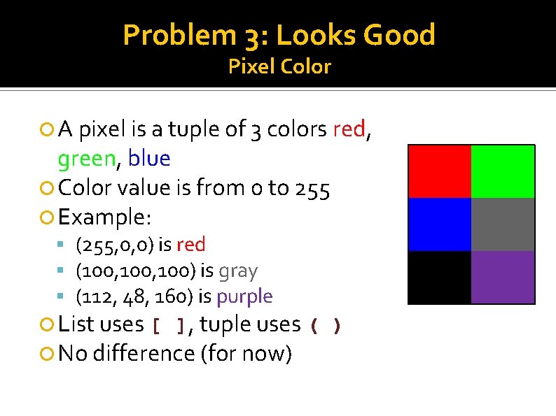 Problem 3: Looks Good Pixel Color A pixel is a tuple of 3 colors