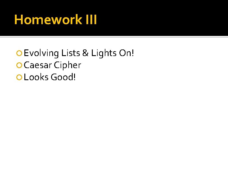 Homework III Evolving Lists & Lights On! Caesar Cipher Looks Good! 