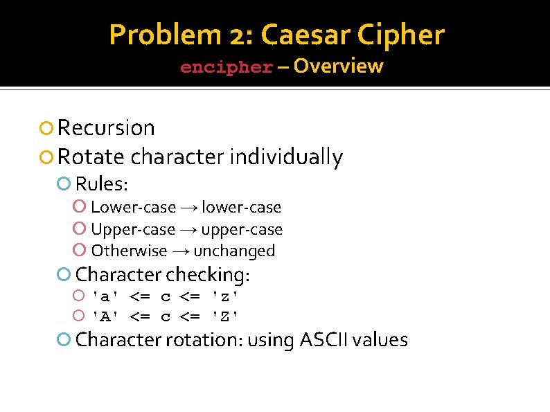 Problem 2: Caesar Cipher encipher – Overview Recursion Rotate character individually Rules: Lower-case →