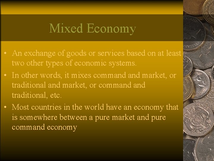 Mixed Economy • An exchange of goods or services based on at least two
