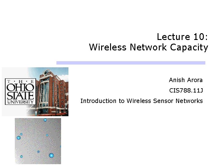 Lecture 10: Wireless Network Capacity Anish Arora CIS 788. 11 J Introduction to Wireless