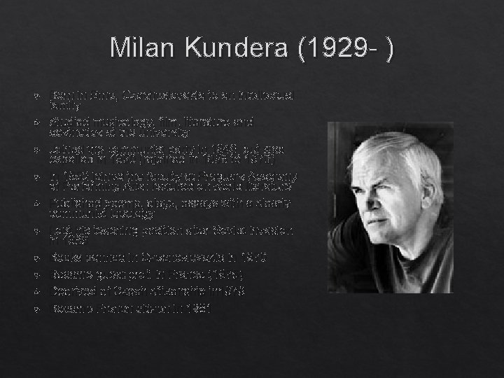 Milan Kundera (1929 - ) Born in Brno, Czechoslovakia to an intellectual family Studied