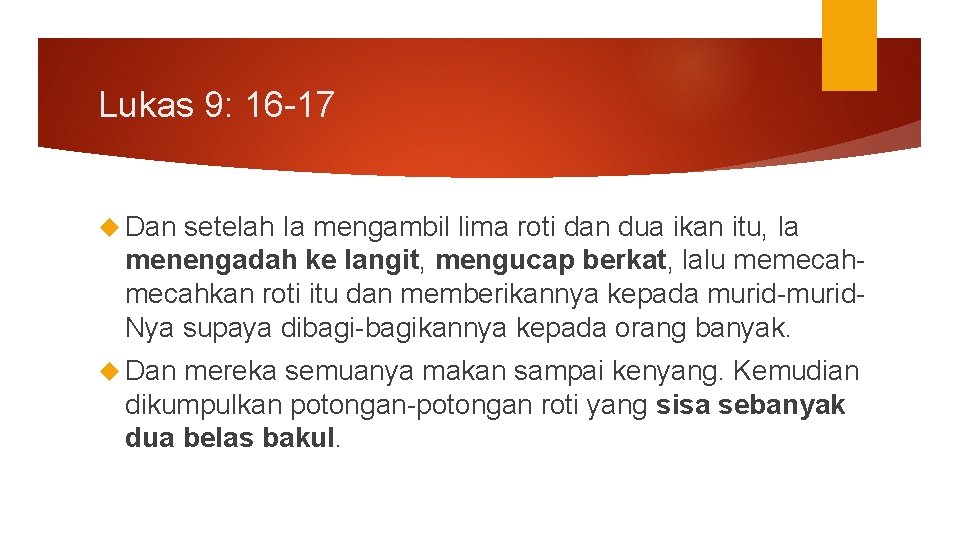 Lukas 9: 16 -17 Dan setelah Ia mengambil lima roti dan dua ikan itu,