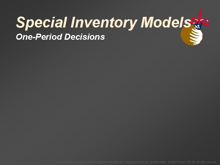 Special Inventory Models One-Period Decisions To Accompany Krajewski & Ritzman Operations Management: Strategy and