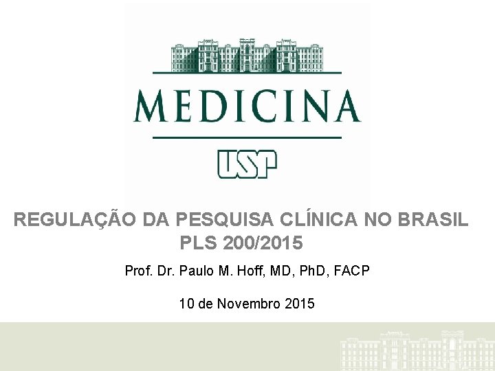 REGULAÇÃO DA PESQUISA CLÍNICA NO BRASIL PLS 200/2015 Prof. Dr. Paulo M. Hoff, MD,